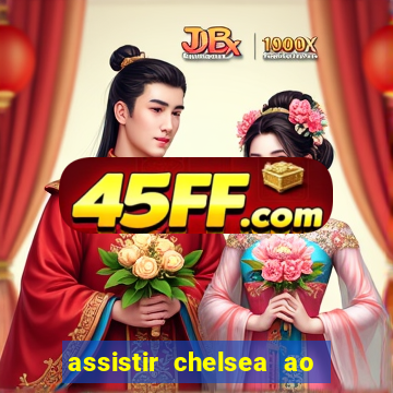 assistir chelsea ao vivo futemax